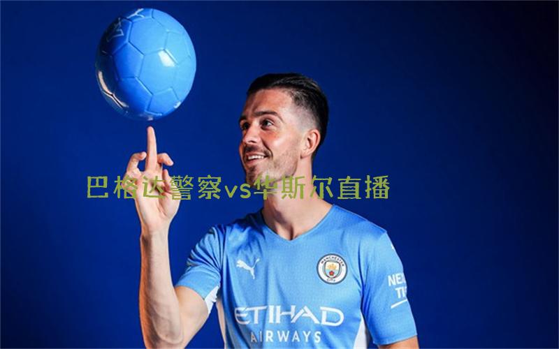 亚冠比赛巴格达警察vs华斯尔直播